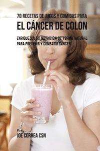 bokomslag 70 Recetas de Jugos y Comidas Para el Cáncer de Colon: Enriquezca Su Nutrición de Forma Natural para Prevenir y Combatir Cáncer