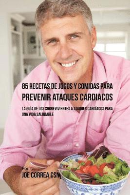 85 Recetas de Jugos Y Comidas Para Prevenir Ataques Cardíacos: La Guía De Los Sobrevivientes A Ataques Cardíacos Para Una Vida Saludable 1