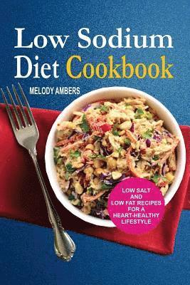 Melody Ambers - Low Sodium Diet Cookbook: Low Salt And Low Fat Recipes For A Heart-Healthy Lifestyle, Häftad