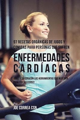 bokomslag 97 Recetas Orgánicas de Jugos y Comidas Para Personas Que Sufren Enfermedades Cardíacas: ¡Dele A Su Corazón Las Herramientas Que Necesita Para Fortale