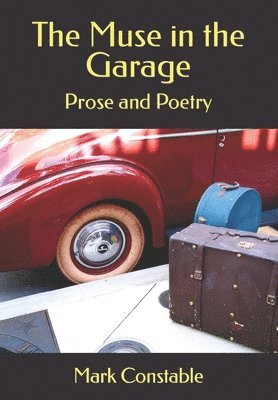 bokomslag The Muse in the Garage: Prose and Poetry by Mark Constable