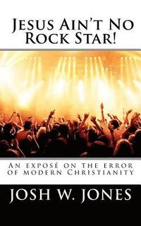 bokomslag Jesus Ain't No Rock Star!: An exposé on the error of modern Christianity