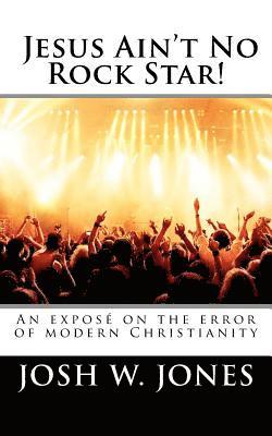 bokomslag Jesus Ain't No Rock Star!: An exposé on the error of modern Christianity