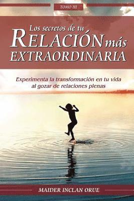 Los secretos de tu relación más extraordinaria: Experimenta la transformación en tu vida al gozar de relaciones plenas 1