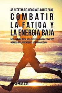bokomslag 46 Recetas de Jugos Naturales Para Combatir la Fatiga y la Energía Baja: Dele Un Buen Inicio a su Cuerpo y Cerebro Con Estos Ingredientes Poderosos y