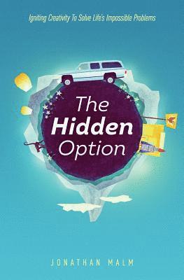 Jonathan Malm - The Hidden Option: Igniting Creativity to Solve Life's Impossible Problems, Häftad