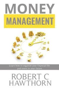 bokomslag Money Management: Steps to Learn How to Organize Your Financial Life and Invest in Your Future.