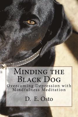 D. E. Osto - Minding the Black Dog: Overcoming Depression with Mindfulness Meditation, Häftad