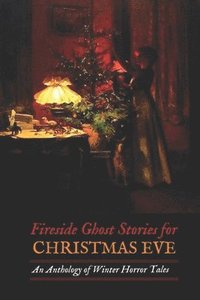 bokomslag Fireside Ghost Stories for Christmas Eve: An Anthology of Winter Horror Tales