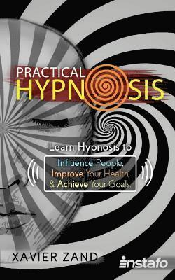 bokomslag Practical Hypnosis: Learn Hypnosis to Influence People, Improve Your Health, and Achieve Your Goals