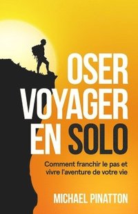 bokomslag Oser Voyager en Solo: Comment franchir le pas et vivre l'aventure de votre vie