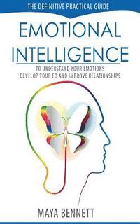 bokomslag Emotional Intelligence: The Definitive Practical Guide to Understand Your Emotions, Develop Your EQ and Improve Your Relationships