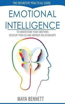 Emotional Intelligence: The Definitive Practical Guide to Understand Your Emotions, Develop Your EQ and Improve Your Relationships 1