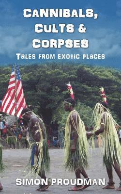 Simon Proudman - Cannibals, Cults and Corpses: Tales from Exotic Places, Häftad