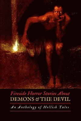 Fireside Horror Stories About Demons and the Devil: An Anthology of Hellish Tales 1