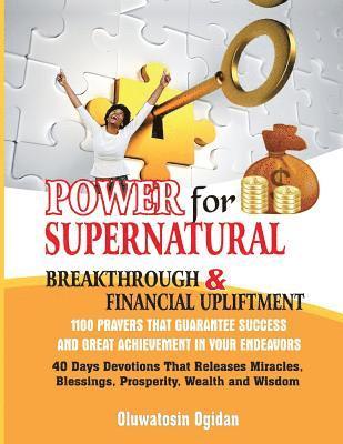 Power for Supernatural Breakthrough and Financial Upliftment: 1100 Prayers that Guarantee Success and Great Achievement in your Endeavors: 40 Days Dev 1