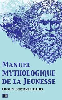 bokomslag Manuel mythologique de la jeunesse (Illustré): ou Instruction sur la mythologie, par demandes et par réponses, suivi d'un exercice sur l'Apologue