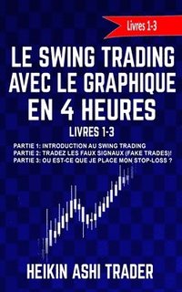 bokomslag Le Swing Trading Avec Le Graphique En 4 Heures Livres 1-3: Partie 1: Introduction au Swing Trading Partie 2: Tradez les faux signaux! Partie 3: Où est