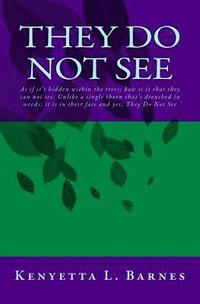 bokomslag They Do Not See: As if it's hidden within the trees; how is is that they can not see. Unlike a single thorn that's drenched in weeds; i