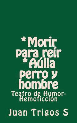 bokomslag *Morir para reír *Aúlla perro y hombre: Teatro de Humor-Hemoficción