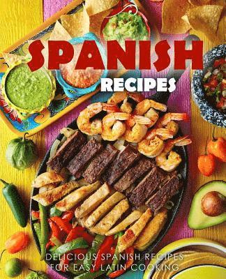 Spanish Recipes: Delicious Spanish Recipes for Easy Latin Cooking 1