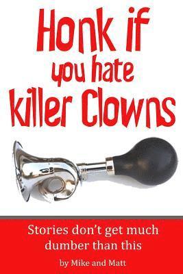 Mike &. Matt - Honk if you hate killer clowns: Stories don't get much dumber than this, Häftad