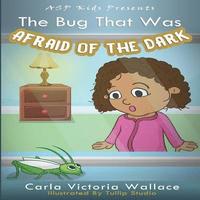 bokomslag The Bug That Was Afraid of The Dark (ASP Kids Publishing Presents)