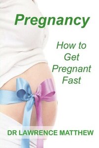 bokomslag Pregnancy: How to Get Pregnant Fast