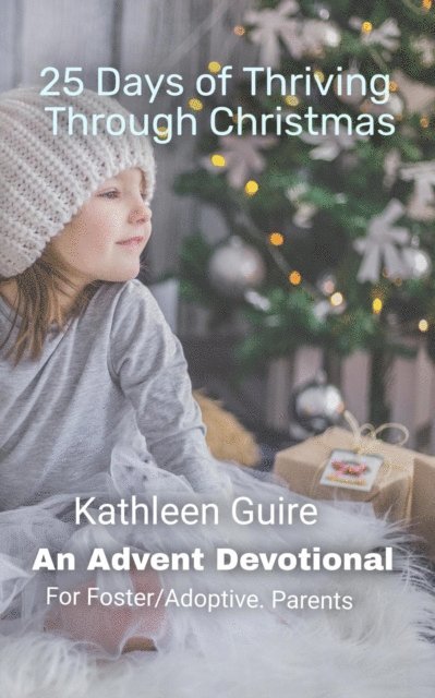 25 Days of Thriving Through Christmas: An Advent Devotional for Adoptive and Foster Parents 1