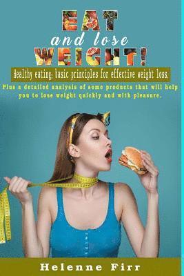 Eat and lose weight!: Healthy eating: basic principles for effective weight loss. 1