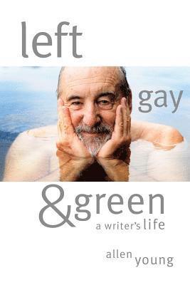 Allen Young - Left, Gay & Green: A Writer's Life, Häftad