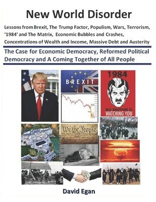 New World Disorder: Lessons from Brexit, The Trump Factor, Populism, Wars, Terrorism, '1984' and The Matrix, Economic Bubbles and Crashes. 1