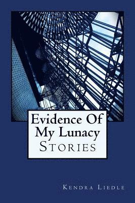 Evidence Of My Lunacy: Stories 1