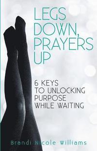 bokomslag Legs Down, Prayers Up: 6 Keys to Unlocking Purpose While Waiting