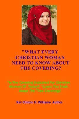 Clinton H. Williams Ceo - What Every Christian Woman Need To Know About The Covering: Learn The Truth About The Two Coverings, Häftad