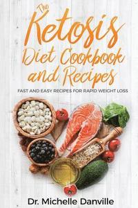 bokomslag The Ketosis Diet Cookbook and Recipes: Fast and Easy Recipes For Rapid Weight Loss.