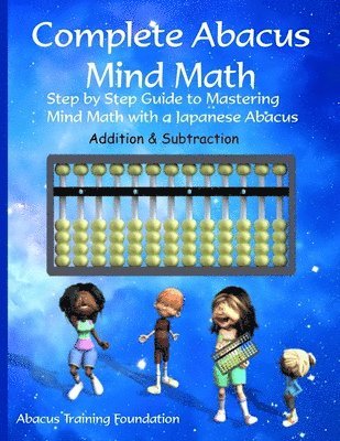 Complete Abacus Mind Math: Step by Step Guide to Mastering Mind Math with a Japanese Abacus 1