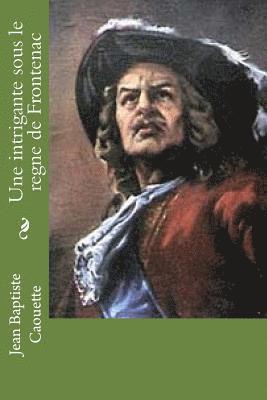 Jean Baptiste Caouette - Une intrigante sous le regne de Frontenac: Nouvelle, Häftad