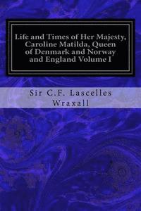 bokomslag Life and Times of Her Majesty, Caroline Matilda, Queen of Denmark and Norway and England Volume I: From Family Documents and Private State Archives