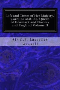 bokomslag Life and Times of Her Majesty, Caroline Matilda, Queen of Denmark and Norway and England Volume II: From Family Documents and Private State Archives