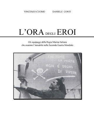 bokomslag L'Ora degli Eroi: Gli equipaggi della Regia Marina Italiana che osarono l'inosabile nella Seconda Guerra Mondiale