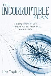 bokomslag The Incorruptible Plan: Building Your Best Life Through God's Direction for Your Life