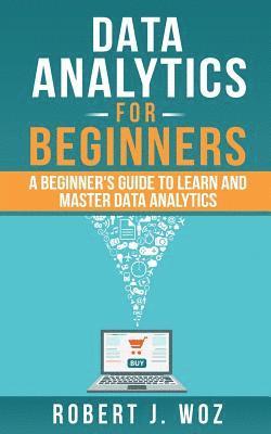 Data Analytics For Beginners: A Beginner's Guide to Learn and Master Data Analytics 1