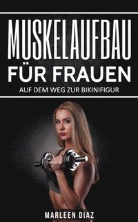 bokomslag Muskelaufbau für Frauen: Auf dem Weg zur Bikinifigur (Fett verbrennen, schnell abnehmen, Frauen Fitness, Muskelaufbautraining)