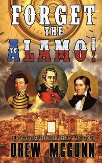 bokomslag Forget the Alamo!: The Lone Star Reloaded Series Book 1