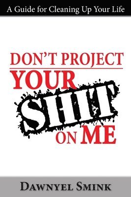 Dawnyel Smink - Don't Project Your Shit on Me!: A Handbook for Cleaning Up Your Life, Häftad