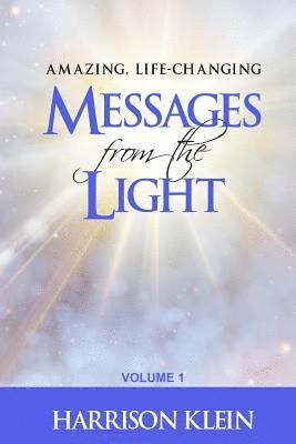 Amazing, Life-Changing Messages from the Light: Volume 1 1