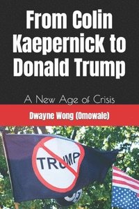 bokomslag From Colin Kaepernick to Donald Trump: A New Age of Crisis