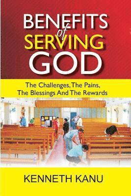 bokomslag Benefits Of Serving God: The Challenges, The Pains, The Blessings And The Rewards