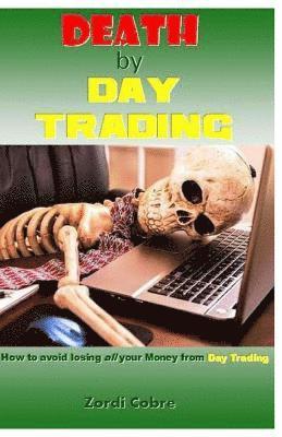 bokomslag Death by Day Trading: How to Avoid Losing All Your Money from Day Trading